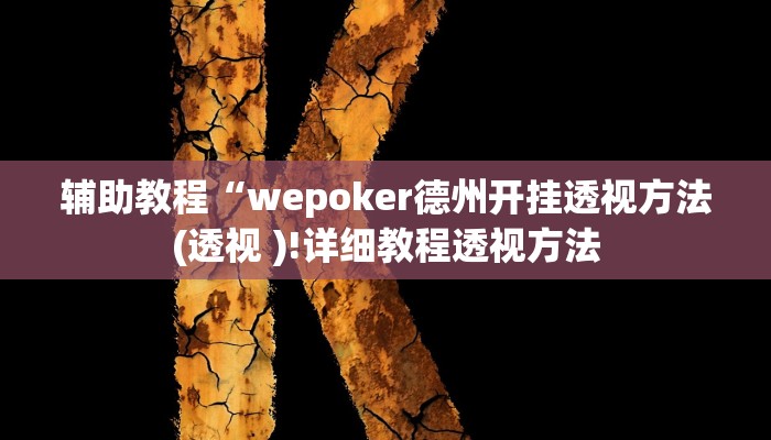 辅助教程“wepoker德州开挂透视方法(透视 )!详细教程透视方法