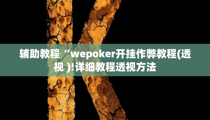 辅助教程“wepoker开挂作弊教程(透视 )!详细教程透视方法