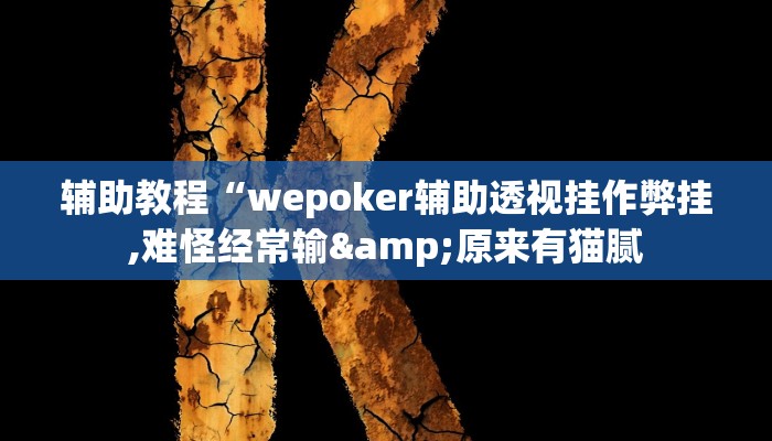 辅助教程“wepoker辅助透视挂作弊挂,难怪经常输&原来有猫腻