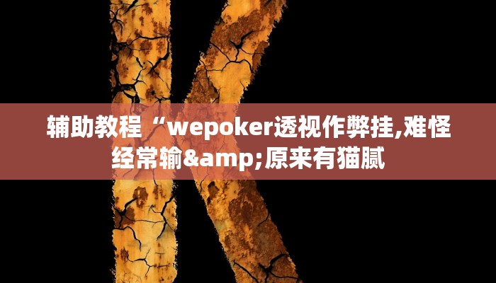 辅助教程“wepoker透视作弊挂,难怪经常输&原来有猫腻