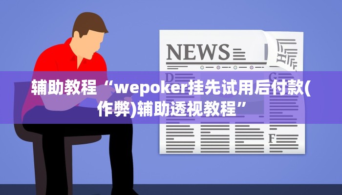 辅助教程“wepoker挂先试用后付款(作弊)辅助透视教程”