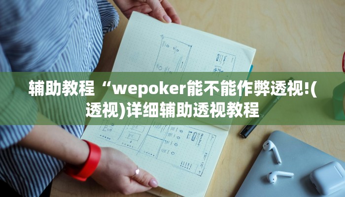 辅助教程“wepoker能不能作弊透视!(透视)详细辅助透视教程