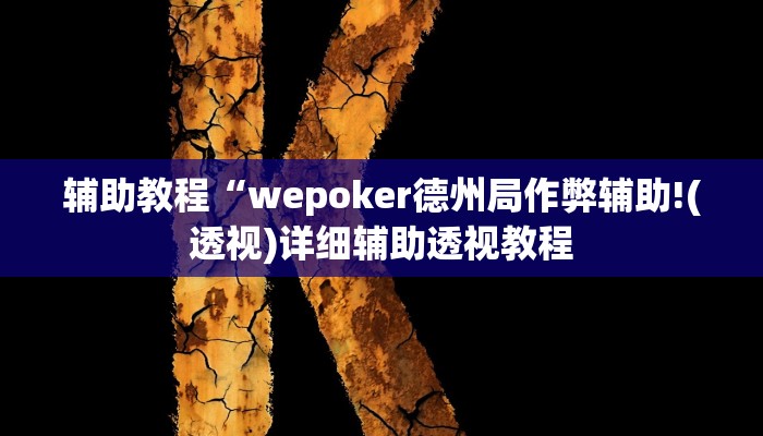 辅助教程“wepoker德州局作弊辅助!(透视)详细辅助透视教程