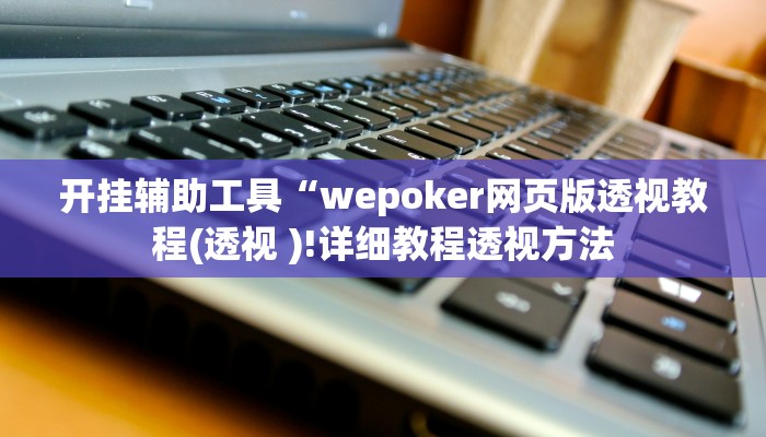 开挂辅助工具“wepoker网页版透视教程(透视 )!详细教程透视方法