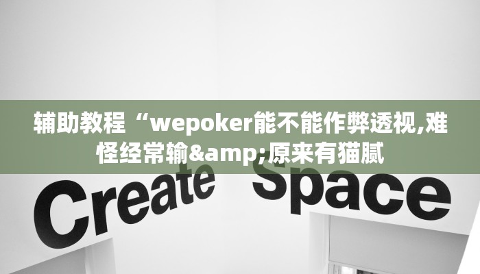 辅助教程“wepoker能不能作弊透视,难怪经常输&原来有猫腻
