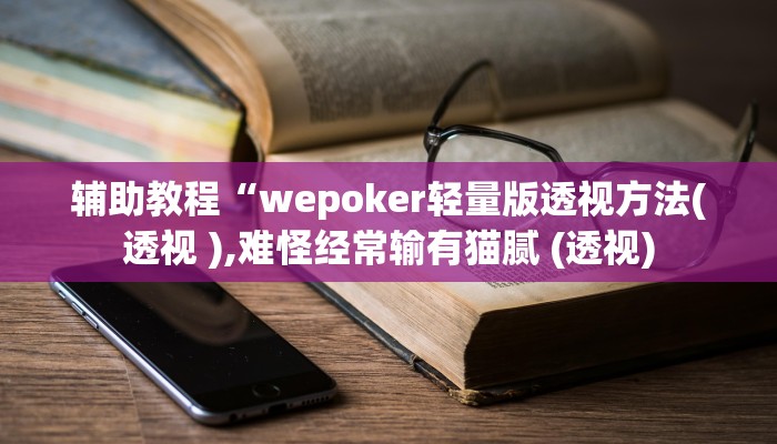 辅助教程“wepoker轻量版透视方法(透视 ),难怪经常输有猫腻 (透视)