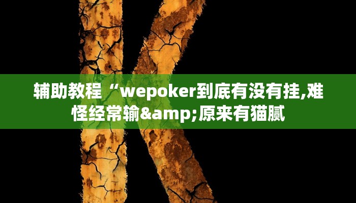 辅助教程“wepoker到底有没有挂,难怪经常输&原来有猫腻