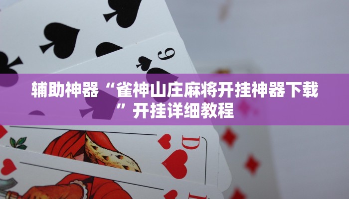 辅助神器“雀神山庄麻将开挂神器下载”开挂详细教程