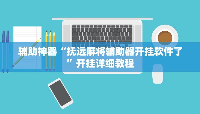 辅助神器“抚远麻将辅助器开挂软件了”开挂详细教程