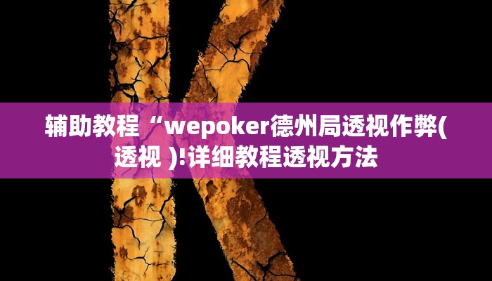 辅助教程“wepoker德州局透视作弊(透视 )!详细教程透视方法