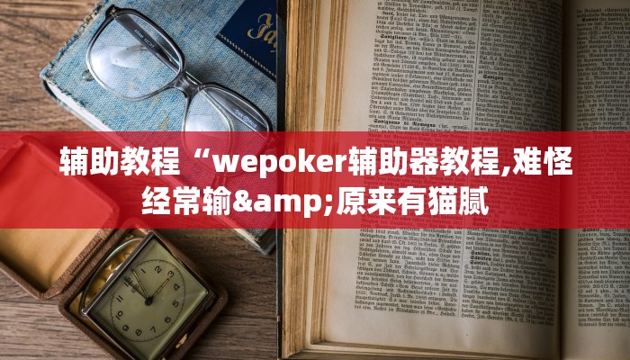 辅助教程“wepoker辅助器教程,难怪经常输&原来有猫腻