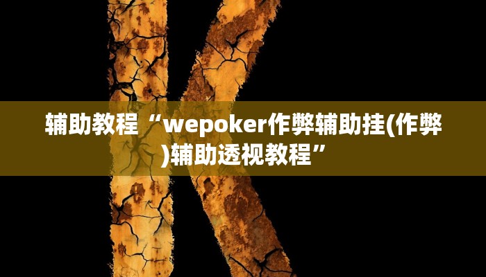 辅助教程“wepoker作弊辅助挂(作弊)辅助透视教程”