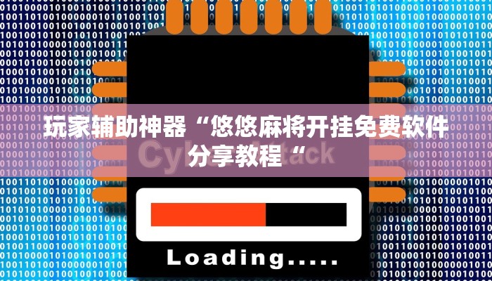 玩家辅助神器“悠悠麻将开挂免费软件分享教程“