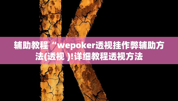 辅助教程“wepoker透视挂作弊辅助方法(透视 )!详细教程透视方法