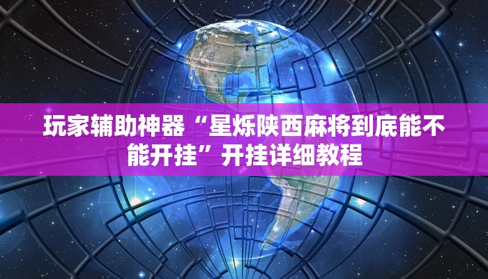 玩家辅助神器“星烁陕西麻将到底能不能开挂”开挂详细教程