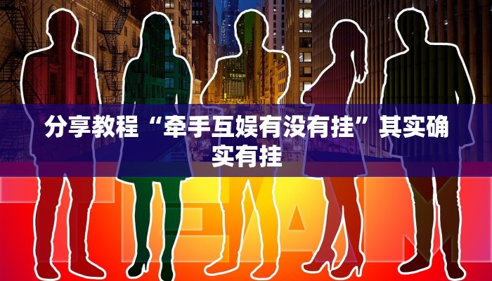 分享教程“牵手互娱有没有挂”其实确实有挂