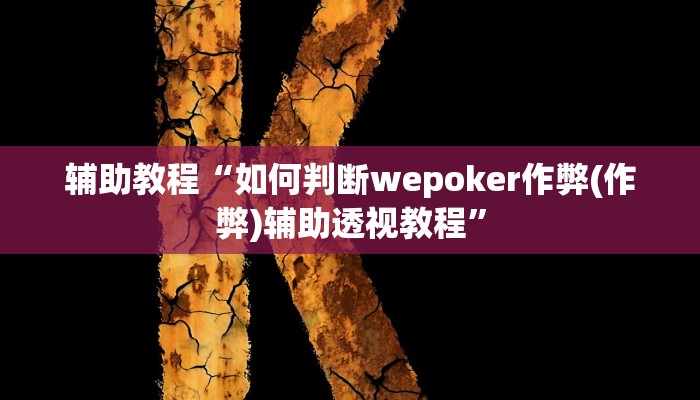 辅助教程“如何判断wepoker作弊(作弊)辅助透视教程”