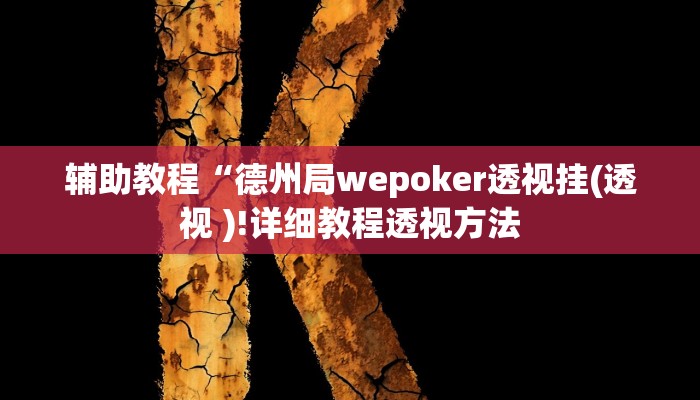 辅助教程“德州局wepoker透视挂(透视 )!详细教程透视方法